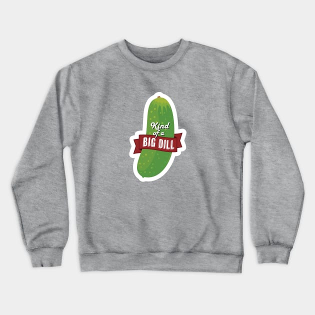 Kind of a Big Dill Pickle Crewneck Sweatshirt by sentinelsupplyco